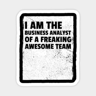 I am the business analyst of a freaking awesome team Magnet