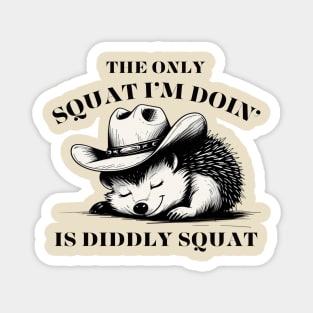 The Only Squat I’m Doin’ Is Diddly Squat - Funny Cowboy hedgehog Magnet