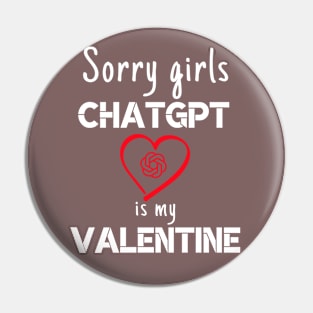 Valentine's Day Sorry Girls ChatGPT Is My Valentine ask AI Pin