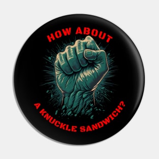 How about a knuckle sandwich? Pin