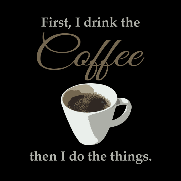 First, I drink the coffee, then I do the things. by timlewis