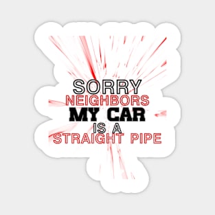 Sorry neighbors my car is a straiht pipe Magnet