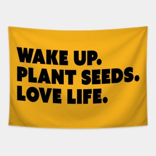 Wake Up. Plant Seeds. Love Life. Tapestry