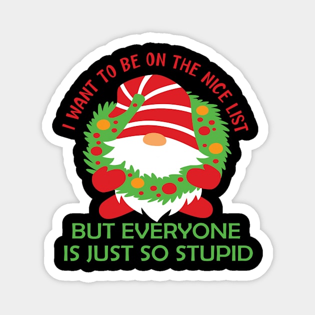 I want to be on the nice list but everyone is just so stupid funny christmas list gift Magnet by DODG99