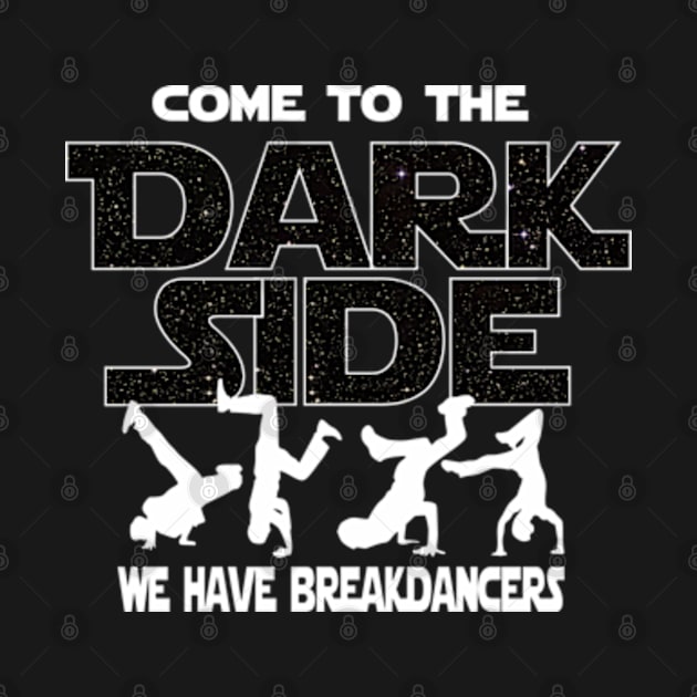 Breakdancer T-shirt - Gift For Dancer - Come To The Dark Side by FatMosquito