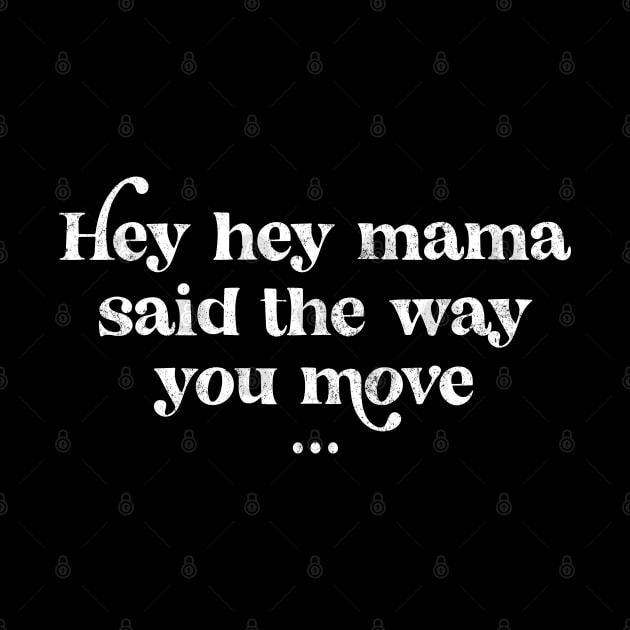 Hey hey mama said the way you move  - vintage design by BodinStreet