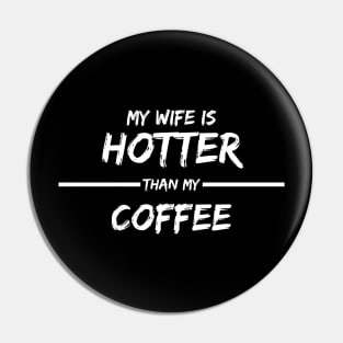 MY WIFE IS HOTTER THAN MY COFFEE Pin