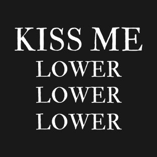 kiss me lower T-Shirt