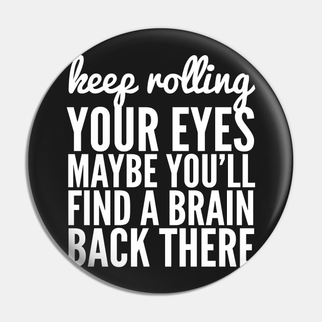 Keep Rolling Your Eyes Maybe You'll Find a Brain Pin by CreativeAngel