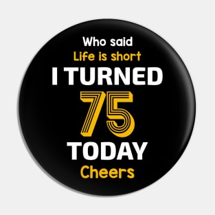 I turned 75 Today Pin