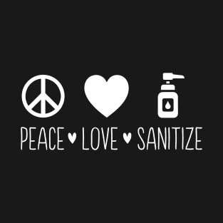 Peace Love Sanitize - Funny Quarantined Sanitizer Life T-Shirt
