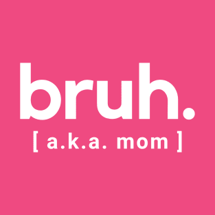 Bruh- aka mom - a funny saying design T-Shirt