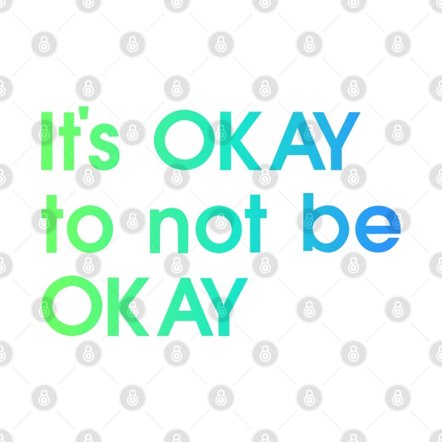 It's OKAY not to be Okay, blue, green, quote by My Bright Ink