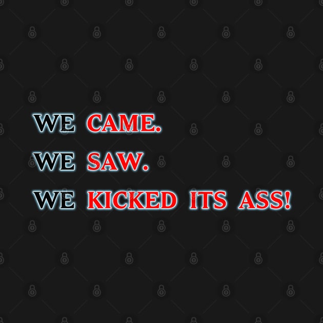 We came. We saw. We kicked its ASS! by old_school_designs