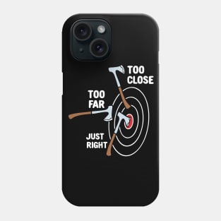 Too Close Too Far Just Right Axe Throwing Phone Case