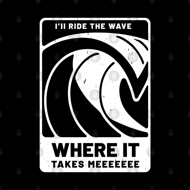 I'll ride the wave where it takes meeeeeeeee by BodinStreet