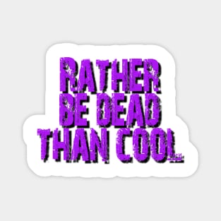 Rather be dead than cool Magnet