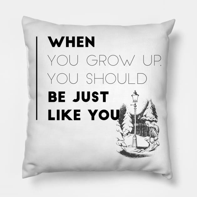 When You Grow Up, Your Should Be Just Like You Pillow by myimage