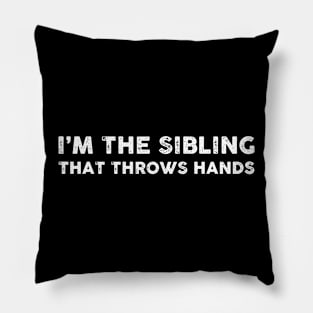 I'm The Sibling That Throws Hands Pillow