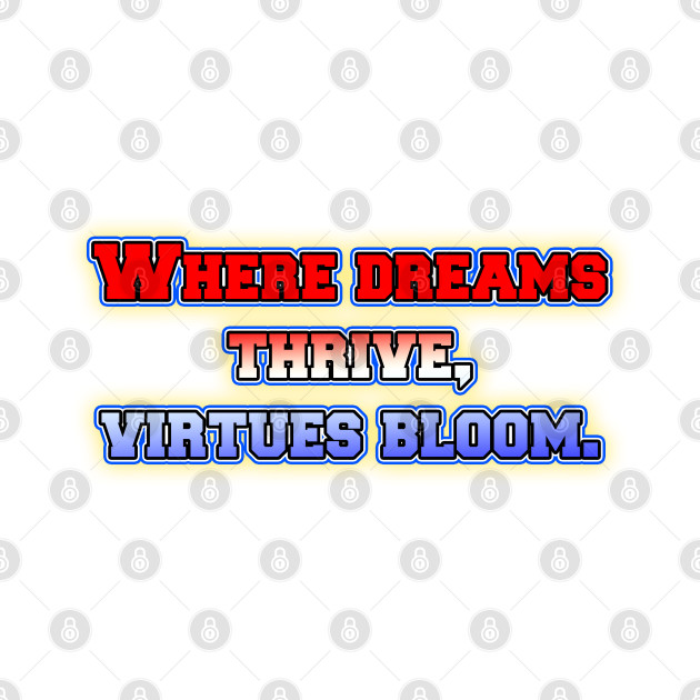 Where dreams thrive, virtues bloom. by GraphixRealm