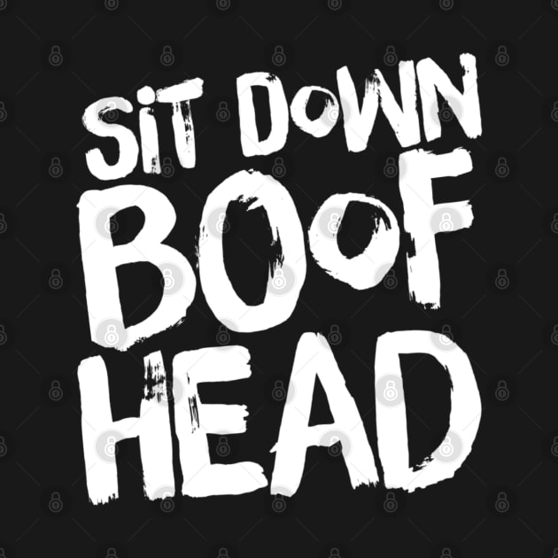 Sit Down Boofhead by HROC Gear & Apparel