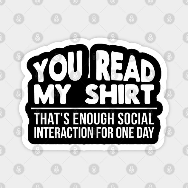 You Read My Shirt That's Enough Social Interaction for One Day Funny Magnet by threefngrs