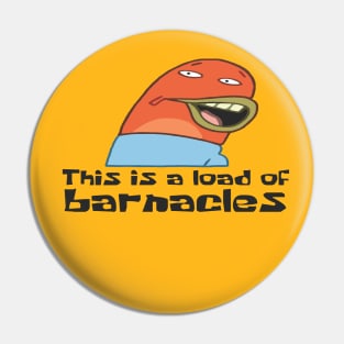 This is a Load of Barnacle Pin