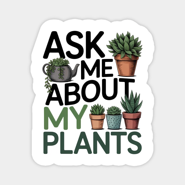 Funny Gardening Lover Quote Ask Me About My Plants Magnet by Rachel's Store 6