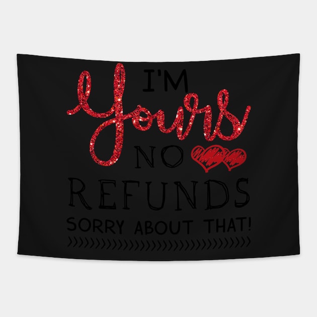 I_m Yours No Refunds Love Valentine T-shirt Tapestry by TeeLovely