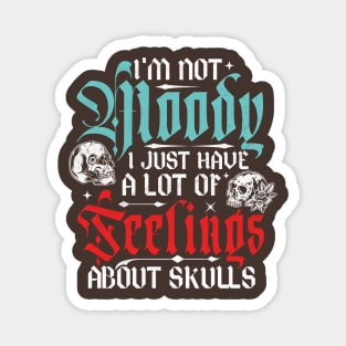 I'm Not Moody, I Just Have A Lot Of Feelings... About Skulls Magnet