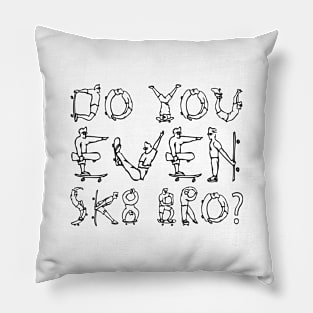 DO YOU EVEN SK8 BRO? black text Pillow