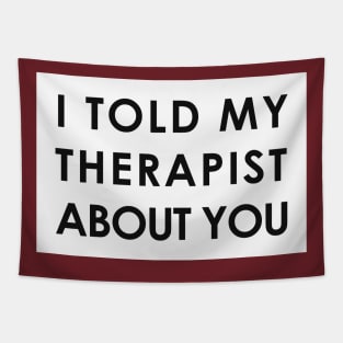 I told my therapist about you Tapestry