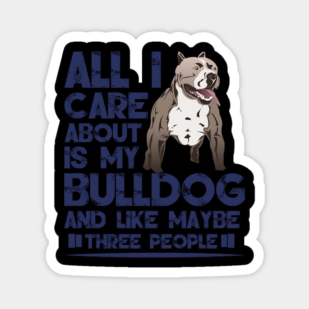 All I Care About Is My Bulldog - Bulldogs Dog Dogs Magnet by fromherotozero