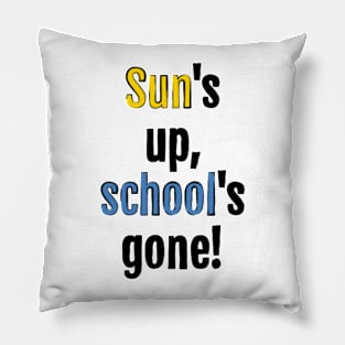 Sun is up, school is gone! Pillow