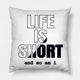 Life Is Short And So Am I, Funny Gift Idea For A Short Person Pillow