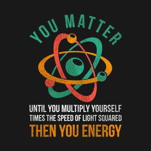 Vintage Physics You Matter Then You Energy Science T-Shirt