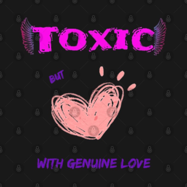 Toxic, but with genuine love by JanaeLarson