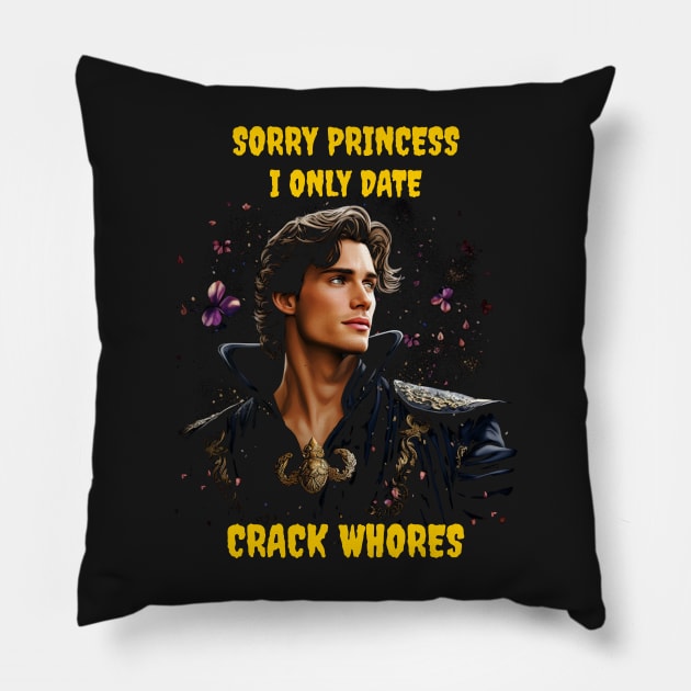 Sorry princess I only date crack whores Pillow by Popstarbowser