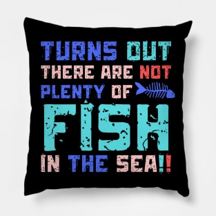 Turns Out There Are Not Plenty Of Fish in The Sea Pillow