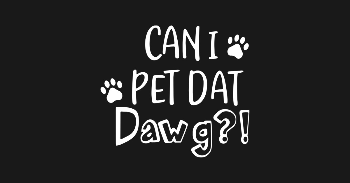 Can I Pet Dat Dawg Shirt, Can I Pet That Dog, Funny Dog Gift Can I Pet Dat Dawg Can I Pet Tha