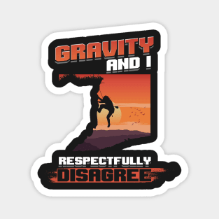 Gravity and I respectfully disagree shirt rockclimbing Magnet