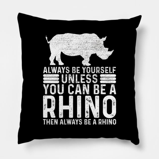 Always Be Yourself Unless You Can Be A Rhino Pillow by DragonTees