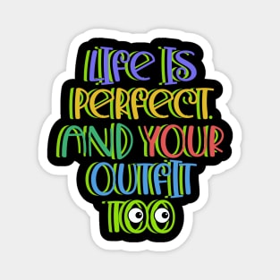 Life is Perfect and Your Outfit Too Quote Magnet