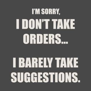 I'm Sorry, I Don't Take Orders... T-Shirt