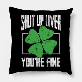 Shut up Liver beer drinking T Shirt St Patricks Day Gift Pillow