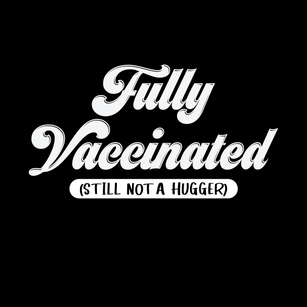 Fully Vaccinated Still Not a Hugger-vaccine shirt by ์Nick DT