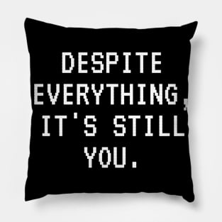 Despite Everything Its Still You Pillow