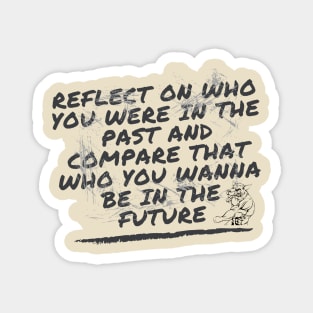 Reflect on who you were in the past and compare that who you wanna be in the future Magnet