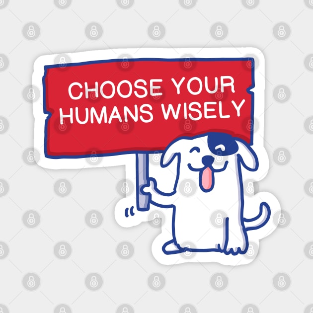 Dog advice voters - Choose your humans wisely Magnet by Happy Sketchy