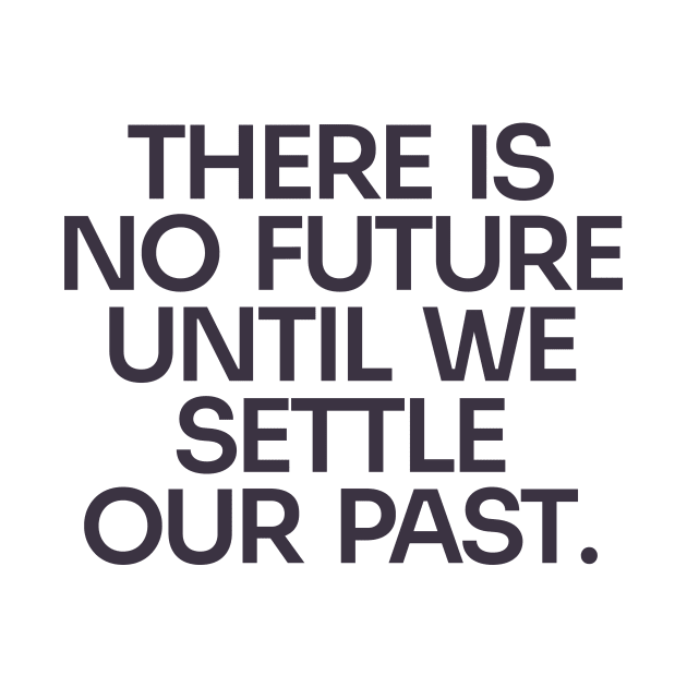 Settle Our Past, Embrace the Future by Only Now Exists